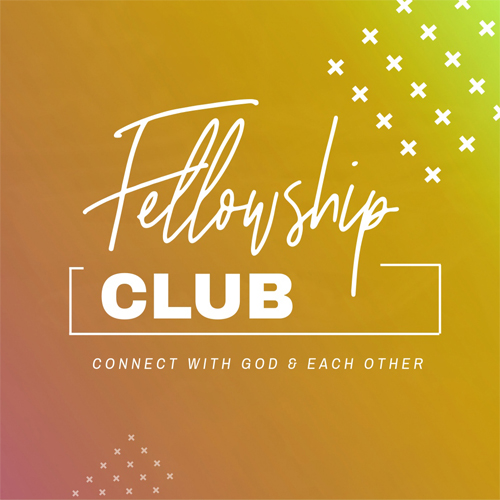 Fellowship Club: Come Gather to Connect with God and Each Other