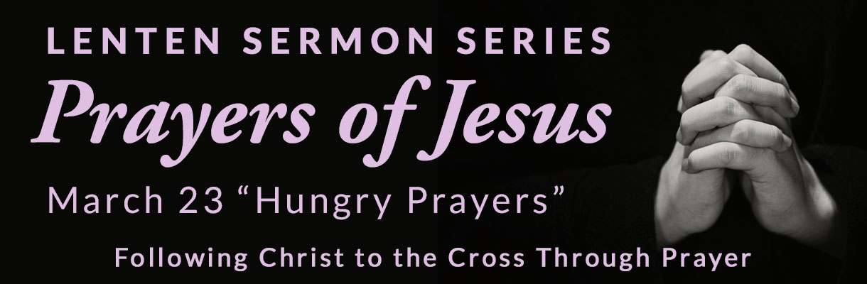 March 23 Sunday Worship Service, Hungry Prayers