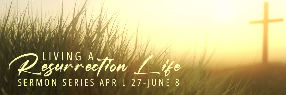 Resurrection Life series – banner Living a Resurrection Life Sermon Series