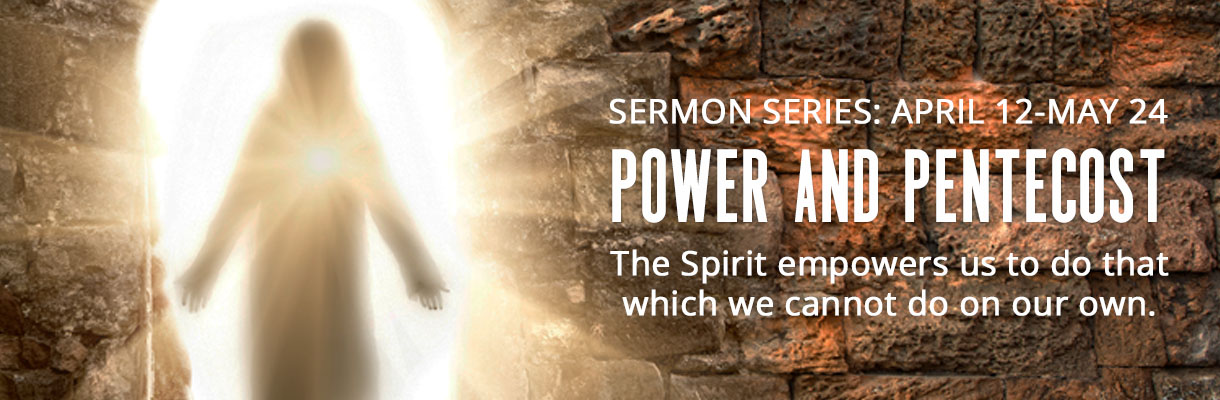 Power and Pentecost Series – website banner Sermon Series, April 12-May 24: Power and Pentecost